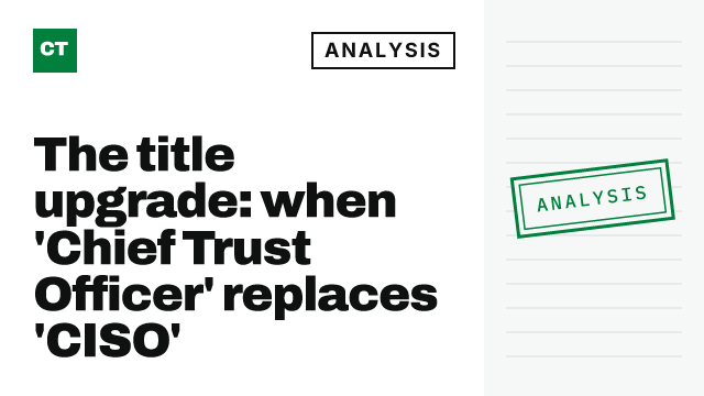 CISO Tribune analysis card: The title upgrade: when 'Chief Trust Officer' replaces 'CISO'