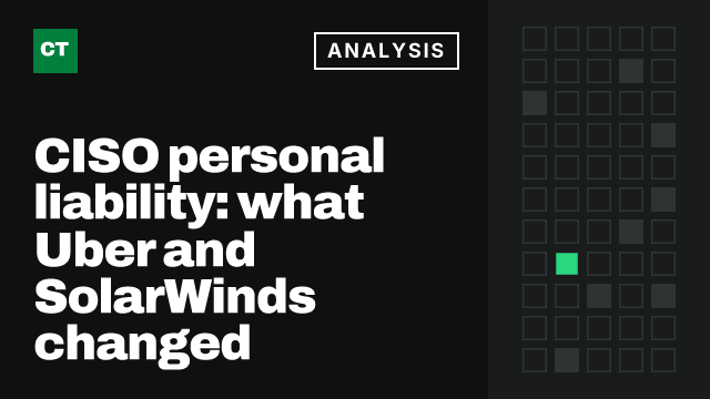 CISO Tribune analysis card: CISO personal liability: what Uber and SolarWinds changed